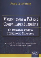 Capa do livro: Manual sobre o IVA nas Comunidades Europias - Os Impostos sobre o Consumo no Mercosul, Fabio Luiz Gomes