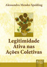 Capa do livro: Legitimidade Ativa nas Aes Coletivas, Alessandra Mendes Spalding