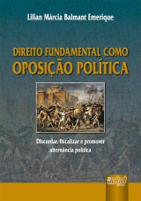 Capa do livro: Direito Fundamental como Oposio Poltica - Discordar, fiscalizar e promover alternncia poltica, Lilian Mrcia Balmant Emerique