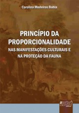 Capa do livro: Princpio da Proporcionalidade - Nas Manifestaes Culturais e na Proteo da Fauna, Carolina Medeiros Bahia