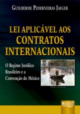 Capa do livro: Lei Aplicvel aos Contratos Internacionais - O Regime Jurdico Brasileiro e a Conveno do Mxico, Guilherme Pederneiras Jaeger
