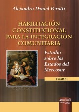 Capa do livro: Habilitacin Constitucional para La Integracin Comunitaria - Estudio sobre los Estados del Mercosur - Tomo I, Alejandro Daniel Perotti