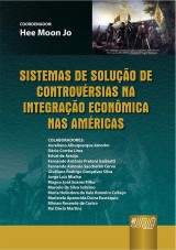 Capa do livro: Sistemas de Soluo de Controvrsias na Integrao Econmica nas Amricas, Coordenador: Hee Moon Jo