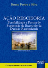 Capa do livro: Ao Rescisria - Possibilidade e Forma de Suspenso da Execuo da Deciso Rescindenda - 2 Edio, Bruno Freire e Silva