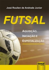 Capa do livro: Futsal - Aquisio, Iniciao e Especializao, Jos Roulien de Andrade Junior