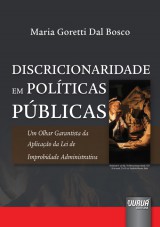 Capa do livro: Discricionariedade em Polticas Pblicas - Um Olhar Garantista da Aplicao da Lei de Improbidade Administrativa, Maria Goretti Dal Bosco