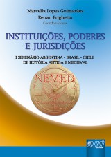 Capa do livro: Instituies, Poderes e Jurisdies - I Seminrio Argentina - Brasil - Chile de Histria Antiga e Medieval, Coordenadores: Marcella Lopes Guimares e Renan Frighetto