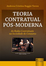 Capa do livro: Teoria Contratual Ps-Moderna - As Redes Contratuais na Sociedade de Consumo, Andreza Cristina Baggio Torres