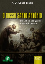Capa do livro: Nosso Santo Antnio, O - De Lisboa aos Quatro Cantos do Mundo - Semeando Livros, A. J. Costa Bispo