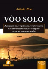 Capa do livro: Vôo Solo - A Conquista do Ar e Primeira Aventura Aérea, Arlindo Alves