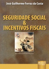 Capa do livro: Seguridade Social & Incentivos Fiscais, José Guilherme Ferraz da Costa