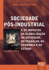 Capa do livro: Sociedade Pós-Industrial e os Impactos da Globalização na Sociedade, no Trabalho, na Economia e no Estado, José Soares Filho
