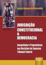 Capa do livro: Jurisdio Constitucional & Democracia - Integridade e Pragmatismo nas Decises do Supremo Tribunal Federal, Lucas Borges de Carvalho