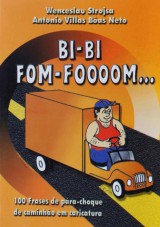 Capa do livro: Bi-Bi Fom-Foooom ... - 100 Frases de pra-choque de caminho em caricatura, Wenceslau Strojsa; Antonio Villas Bas Neto