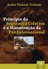 Capa do livro: Princpio da Segurana Coletiva e Manuteno da Paz Internacional, Andr Vincius Tschumi