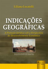 Capa do livro: Indicaes Geogrficas - A Proteo Jurdica Sob a Perspectiva do Desenvolvimento Econmico, Liliana Locatelli