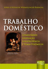 Capa do livro: Trabalho Domstico - Comentrios, Legislao, Jurisprudncia e Temas Polmicos, Ayres DAthayde Wermelinger Barbosa