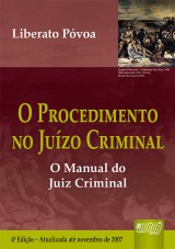 Capa do livro: Procedimento no Juízo Criminal, O - O Manual do Juiz Criminal - Atualizada Até Novembro de 2007 - 4ª Edição, Liberato Póvoa