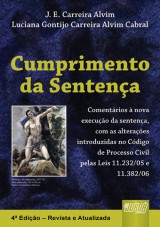 Capa do livro: Cumprimento da Sentena - Comentrios  Nova Execuo da Sentena e Outras Alteraes Introduzidas no Cdigo de Processo Civil - 4 Edio  Revista e Atualizada, J. E. Carreira Alvim e Luciana Gontijo Carreira Alvim Cabral