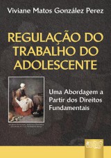 Capa do livro: Regulao do Trabalho do Adolescente - Uma Abordagem a Partir dos Direitos Fundamentais, Viviane Matos Gonzlez Perez