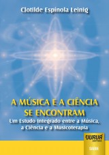 Capa do livro: Msica e a Cincia se encontram, A - Um Estudo Integrado entre a Msica, a Cincia e a Musicoterapia, Clotilde Espnola Leinig