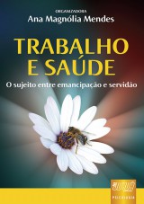 Capa do livro: Trabalho e Saúde - O Sujeito Entre Emancipação e Servidão, Organizadora: Ana Magnólia Mendes