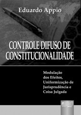 Capa do livro: Controle Difuso de Constitucionalidade - Modulao dos Efeitos, Uniformizao de Jurisprudncia e Coisa Julgada, Eduardo Appio