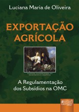 Capa do livro: Exportao Agrcola - A Regulamentao dos Subsdios na OMC, Luciana Maria de Oliveira