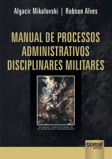 Capa do livro: Manual de Processos Administrativos Disciplinares Militares, Algacir Mikalovski e Robson Alves