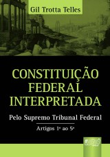 Capa do livro: Constituio Federal Interpretada - Pelo Supremo Tribunal Federal - Artigos 1 ao 5, Gil Trotta Telles