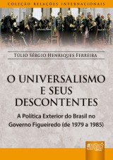 Capa do livro: Universalismo e os Seus Descontentes, O - A Poltica Exterior do Brasil no Governo Figueiredo - (de 1979 a 1985) - Coleo Relaes Internacionais, Tlio Srgio Henriques Ferreira