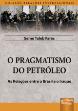 Capa do livro: Pragmatismo do Petrleo, O - As Relaes entre o Brasil e o Iraque - Coleo Relaes Internacionais, Seme Taleb Fares