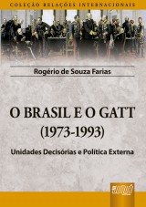Capa do livro: Brasil e o GATT, O - (1973-1993) - Unidades Decisrias e Poltica Externa - Coleo Relaes Internacionais, Rogrio de Souza Farias