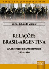 Capa do livro: Relaes Brasil-Argentina - A Construo do Entendimento (1958-1986) - Coleo Relaes Internacionais, Carlos Eduardo Vidigal