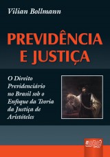 Capa do livro: Previdncia e Justia - O Direito Previdencirio no Brasil sob o Enfoque da Teoria da Justia de Aristteles, Vilian Bollmann