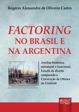 Capa do livro: Factoring no Brasil e na Argentina - Anlise Histrica, Estrutural e Funcional Estudo de Direito Comparado, Conveno de Otawwa Unidroit, Rogrio Alessandre de Oliveira Castro