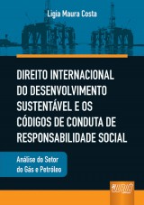 Capa do livro: Direito Internacional do Desenvolvimento Sustentvel - e os Cdigos de Conduta de Responsabilidade Social - Anlise do Setor do Gs e Petrleo, Ligia Maura Costa