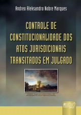 Capa do livro: Controle de Constitucionalidade dos Atos Jurisdicionais Transitados em Julgado, Andreo Aleksandro Nobre Marques