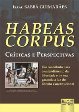 Capa do livro: Habeas Corpus - Crticas e Perspectivas - Um contributo para o entendimento da liberdade e de sua garantia  luz do Direito Constitucional - 3 Edio - Revista e Ampliada, Isaac SABB GUIMARES