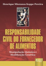 Capa do livro: Responsabilidade Civil do Fornecedor de Alimentos - Manipulao Qumica e Modificao Gentica, Henrique Mioranza Koppe Pereira