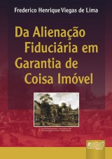 Capa do livro: Alienao Fiduciria em Garantia de Coisa Imvel, Da, Frederico Henrique Viegas de Lima