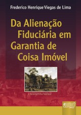 Capa do livro: Alienação Fiduciária em Garantia de Coisa Imóvel, Da, Frederico Henrique Viegas de Lima