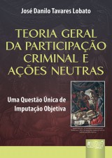 Capa do livro: Teoria Geral da Participação Criminal e Ações Neutras - Uma Questão Única de Imputação Objetiva, José Danilo Tavares Lobato