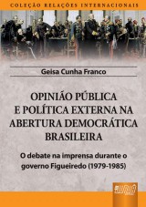 Capa do livro: Opinio Pblica e Poltica Externa na Abertura Democrtica Brasileira - O debate na imprensa durante o governo Figueiredo (1979-1985) - Coleo Relaes Internacionais, Geisa Cunha Franco