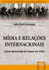 Capa do livro: Mdia e Relaes Internacionais - Lies da Invaso do Iraque em 2003 - Coleo Relaes Internacionais, Julia Faria Camargo