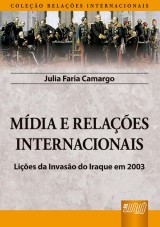 Capa do livro: Mídia e Relações Internacionais - Lições da Invasão do Iraque em 2003 - Coleção Relações Internacionais, Julia Faria Camargo