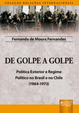 Capa do livro: De Golpe a Golpe - Poltica Exterior e Regime Poltico no Brasil e no Chile (1964-1973) - Coleo Relaes Internacionais, Fernanda de Moura Fernandes