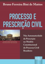 Capa do livro: Processo e Prescrio Civil - No Automaticidade da Prescrio no Modelo Constitucional do Processo Civil Brasileiro, Bruno Ferreira Bini de Mattos