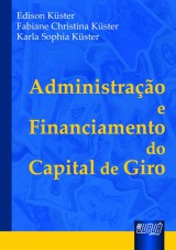 Capa do livro: Administrao e Financiamento do Capital de Giro, Edison Kster, Fabiane Christina Kster e Karla Sophia Kster