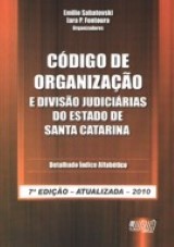 Capa do livro: Código de Organização e Divisão Judiciárias do Estado de Santa Catarina - 7ª Edição - Atualizada - 2010, Organizadores: Emilio Sabatovski e Iara P. Fontoura